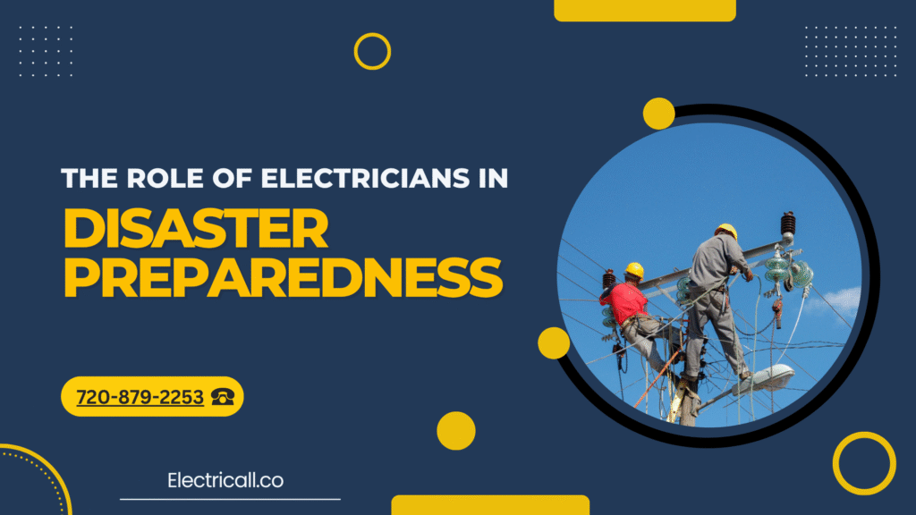 The role of electricians in disaster preparedness — ElectriCall LLC in Arvada and Denver, CO, helps ensure community safety, restore power, and enhance electrical resilience during natural disasters